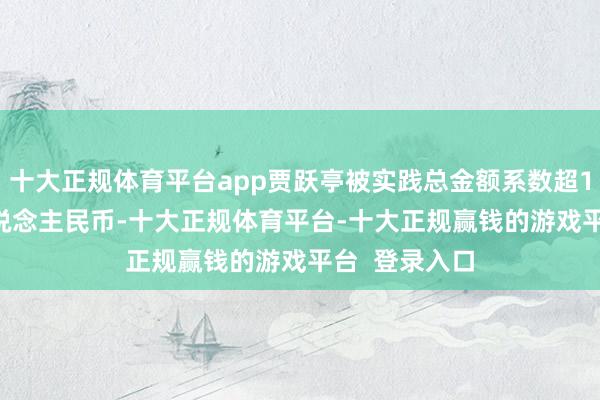 十大正规体育平台app贾跃亭被实践总金额系数超13.87亿元东说念主民币-十大正规体育平台-十大正规赢钱的游戏平台  登录入口