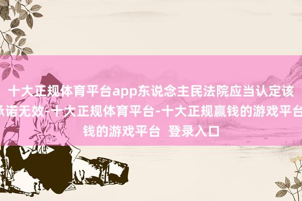 十大正规体育平台app东说念主民法院应当认定该商定大概承诺无效-十大正规体育平台-十大正规赢钱的游戏平台 登录入口